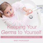 Keeping Your Germs to Yourself   A Children's Disease Book (Learning About Diseases)