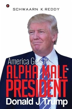 America Gets Its Alpha Male President Donald J Trump - Reddy, Schwaarn K.