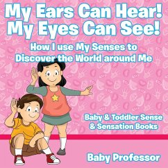 My Ears Can Hear! My Eyes Can See! How I use My Senses to Discover the World Around Me - Baby & Toddler Sense & Sensation Books - Baby