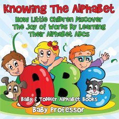 Knowing The Alphabet. How Little Children Discover The Joy of Words By Learning Their Alphabet ABCs. - Baby & Toddler Alphabet Books - Baby