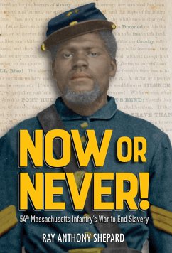 Now or Never!: Fifty-Fourth Massachusetts Infantry's War to End Slavery - Shepard, Ray Anthony