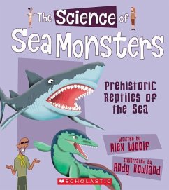 The Science of Sea Monsters: Prehistoric Reptiles of the Sea (the Science of Dinosaurs) - Woolf, Alex