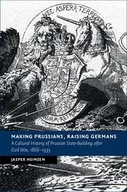 Making Prussians, Raising Germans - Heinzen, Jasper