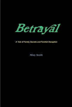 Betrayal A Tale of Family Secrets and Familial Deception - Smith, Misty
