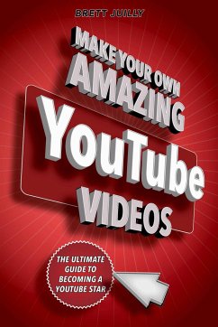 Make Your Own Amazing Youtube Videos - Juilly, Brett