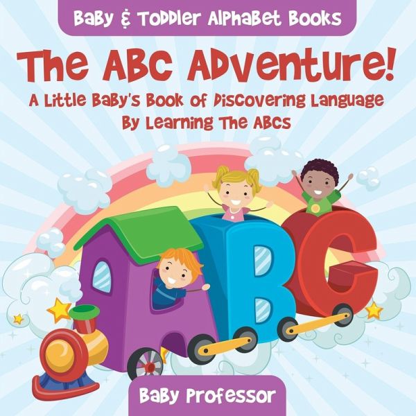The ABC Adventure! A Little Baby's Book of Discovering Language By Learning The ABCs. - Baby & Toddler Alphabet Books The ABC Adventure! A Little Baby's Book of Discovering Language By Learning The ABCs. - Baby & Toddler Alphabet Books