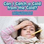 Can I Catch a Cold from the Cold?   A Children's Disease Book (Learning About Diseases)