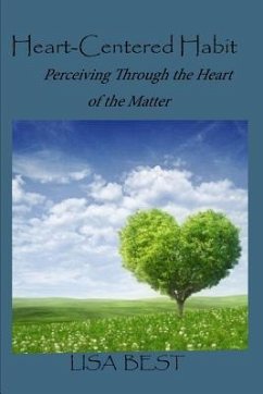 The Heart-Centered Habit: Perceiving Through the Heart of the Matter - Best, Lisa