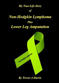 My True-Life Story of Non-Hodgkin Lymphoma plus Amputation - Harris, Trevor A