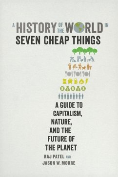 A History of the World in Seven Cheap Things - Patel, Raj; Moore, Jason W