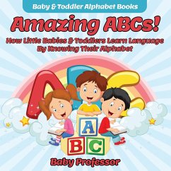 Amazing ABCs! How Little Babies & Toddlers Learn Language By Knowing Their Alphabet ABCs - Baby & Toddler Alphabet Books - Baby