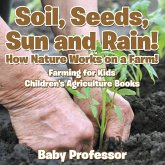 Soil, Seeds, Sun and Rain! How Nature Works on a Farm! Farming for Kids - Children's Agriculture Books