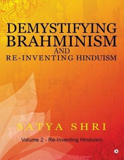 Demystifying Brahminism and Re-Inventing Hinduism: Volume 2 - Re-Inventing Hinduism - Shri, Satya