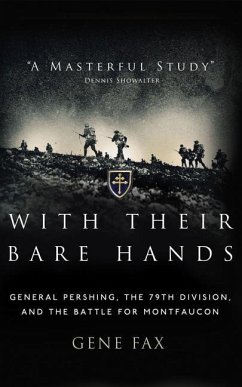 With Their Bare Hands: General Pershing, the 79th Division, and the Battle for Montfaucon - Fax, Gene