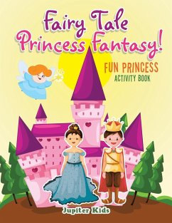 Fairy Tale Princess Fantasy! Fun Princess Activity Book - Jupiter Kids