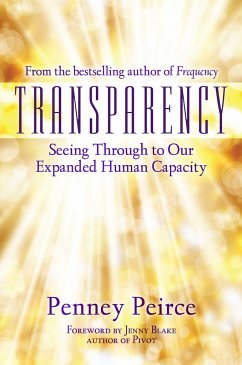 Transparency: Seeing Through to Our Expanded Human Capacity - Peirce, Penney