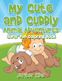 My Cute and Cuddly Animal Adventures Super Fun Coloring Book