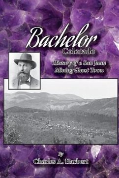 Bachelor, Colorado: History of a San Juan Mining Ghost Town - Harbert, Charles a.