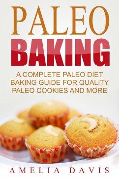 Paleo Baking: A Complete Paleo Diet Baking Guide For Quality Paleo Cookies And More (eBook, ePUB) - Davis, Amelia