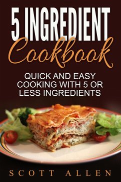 5 Ingredient Cookbook: Quick and Easy Cooking With 5 or Less Ingredients (eBook, ePUB) - Allen, Scott
