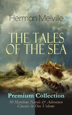 THE TALES OF THE SEA - Premium Collection: 10 Maritime Novels & Adventure Classics in One Volume (eBook, ePUB) - Melville, Herman