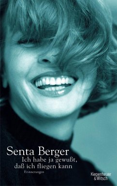 Ich habe ja gewusst, dass ich fliegen kann: Erinnerungen Senta Berger Author