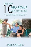 The Top 10 Reasons Why Men Cheat - Learn The Truth Behind Why Men Cheat So You Can Prevent It From Happening To You (eBook, ePUB)