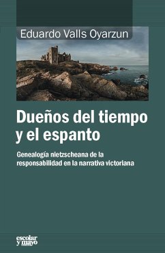 Dueños del tiempo y del espanto : genealogía nietzscheana de la responsabilidad en la narrativa victoriana - Valls Oyarzun, Eduardo