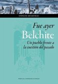 Fue ayer : Belchite : un pueblo frente a la cuestión del pasado