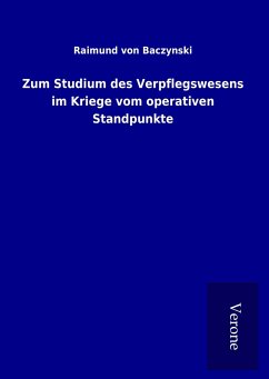 Zum Studium des Verpflegswesens im Kriege vom operativen Standpunkte - Baczynski, Raimund Von