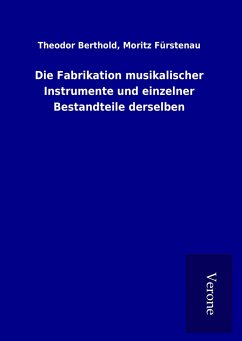 Die Fabrikation musikalischer Instrumente und einzelner Bestandteile derselben - Berthold, Theodor Fürstenau