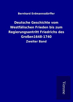 Deutsche Geschichte vom Westfälischen Frieden bis zum Regierungsantritt Friedrichs des Großen1648-1740 - Erdmannsdörffer, Bernhard