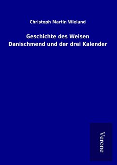 Geschichte des Weisen Danischmend und der drei Kalender - Wieland, Christoph Martin