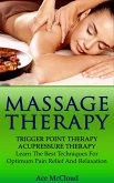 Massage Therapy: Trigger Point Therapy: Acupressure Therapy: Learn The Best Techniques For Optimum Pain Relief And Relaxation (eBook, ePUB)