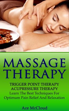 Cover Massage Therapy: Trigger Point Therapy: Acupressure Therapy: Learn The Best Techniques For Optimum Pain Relief And Relaxation (eBook, ePUB)