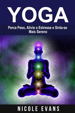 Yoga: Perca Peso, Alivie O Estresse E Sinta-Se Mais Sereno (eBook, ePUB) - Evans, Nicole