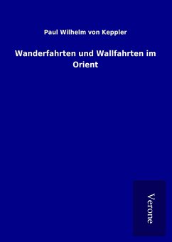 Wanderfahrten und Wallfahrten im Orient - Keppler, Paul Wilhelm Von