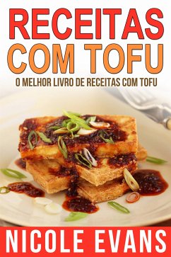 Receitas Com Tofu - O Melhor Livro De Receitas Com Tofu (eBook, ePUB) - Evans, Nicole