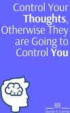 Control Your Thoughts, Otherwise They are Going to Control You (eBook, ePUB)