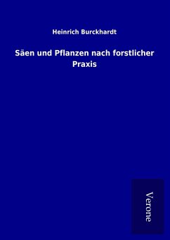 Säen und Pflanzen nach forstlicher Praxis - Burckhardt, Heinrich