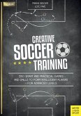 Creative Soccer Training: 350 Smart and Practical Games and Drills to Form Intelligent Players - For Advanced Levels