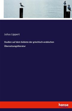 Studien auf dem Gebiete der griechisch-arabischen Übersetzungsliteratur - Lippert, Julius