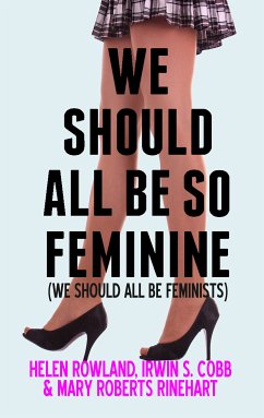 We Should All Be So Feminine (eBook, PDF) - Rowland, Helen; S. Cobb & Mary Roberts Rinehart, Irvin