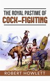 The Royal Pastime of Cock-fighting or The art of breeding, feeding, fighting, and curing cocks of the game (eBook, ePUB)
