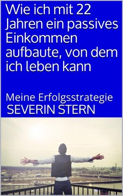 Wie ich mit 22 Jahren ein passives Einkommen aufbaute, von dem ich leben kann (eBook, ePUB) - Stern, Severin