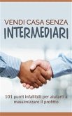 Vendi casa senza intermediari - 101 punti infallibili per aiutarti a massimizzare il profitto (eBook, ePUB)