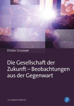 Die Gesellschaft der Zukunft - Beobachtungen aus der Gegenwart (eBook, PDF) - Grunow, Dieter
