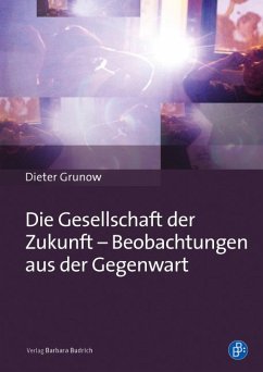 Die Gesellschaft der Zukunft – Beobachtungen aus der Gegenwart (eBook, PDF) - Grunow, Dieter