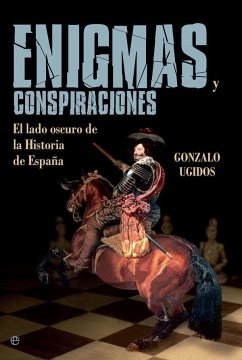 Enigmas y conspiraciones : el lado oscuro de la historia de España - Ugidos González, Gonzalo