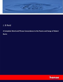 A Complete Word and Phrase Concordance to the Poems and Songs of Robert Burns - Reid, J. B